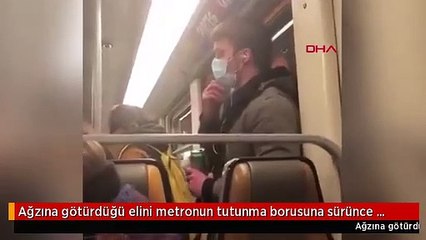 Ağzına götürdüğü elini metronun tutunma borusuna sürünce gözaltına alındı