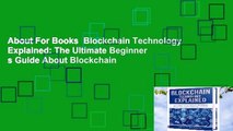 About For Books  Blockchain Technology Explained: The Ultimate Beginner s Guide About Blockchain