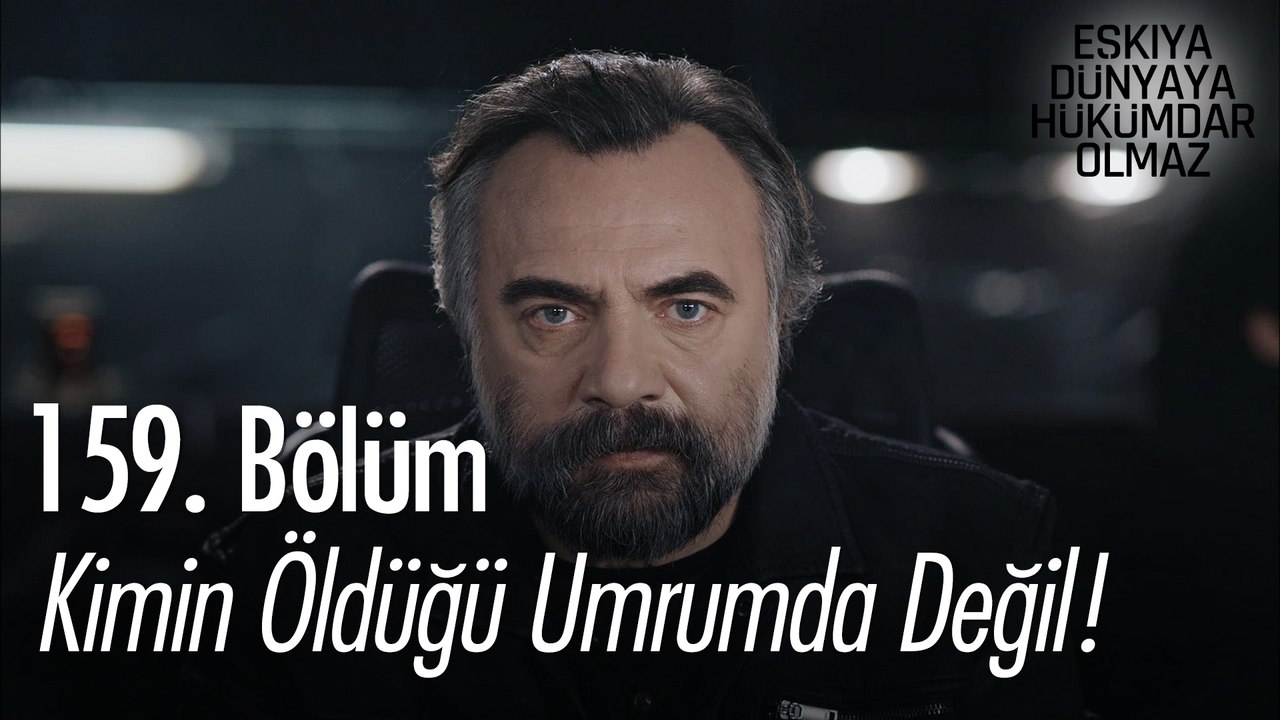 Kimin öldüğü umrumda değil!  - Eşkıya Dünyaya Hükümdar Olmaz 159. Bölüm