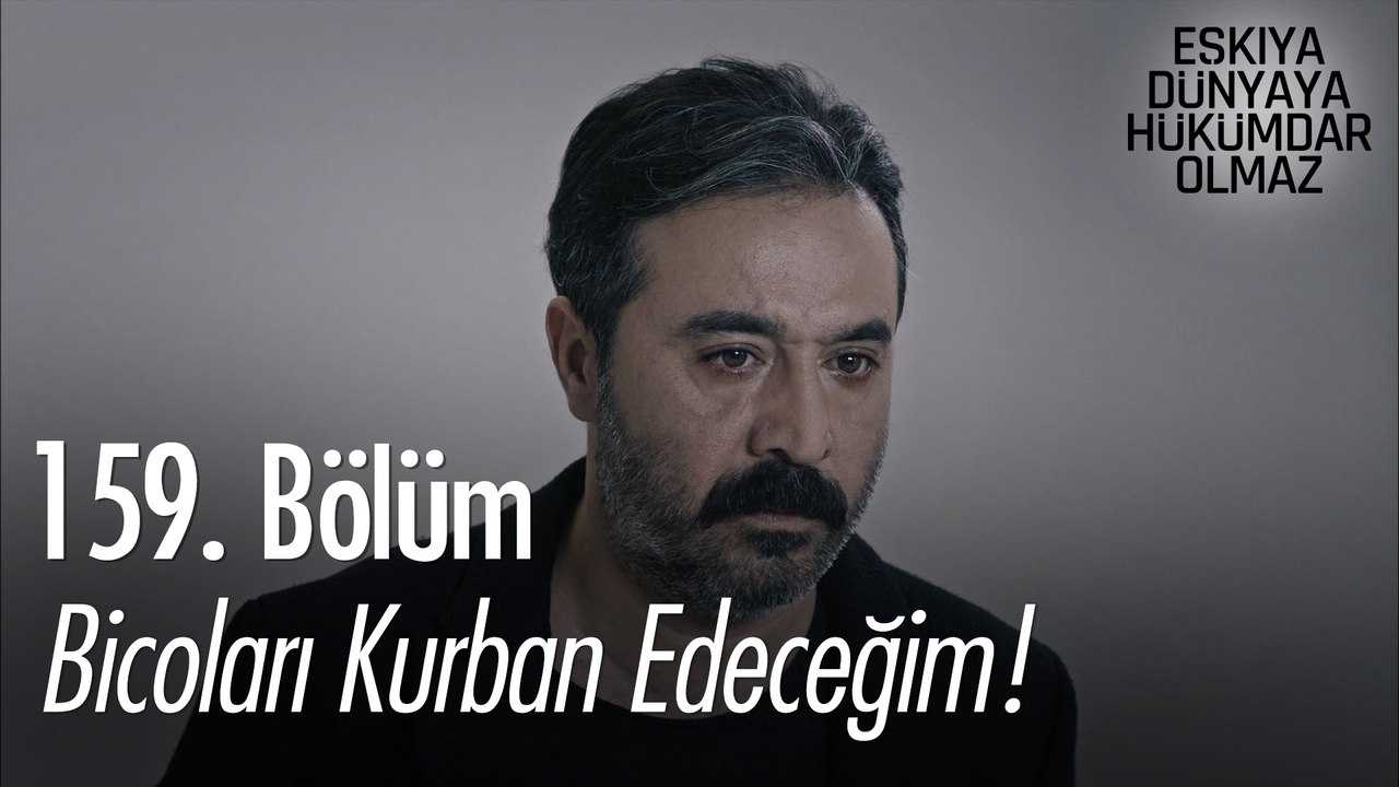 Bicoları kurban edeceğim!  - Eşkıya Dünyaya Hükümdar Olmaz 159. Bölüm