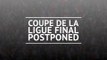 Coupe de la Ligue final postponed