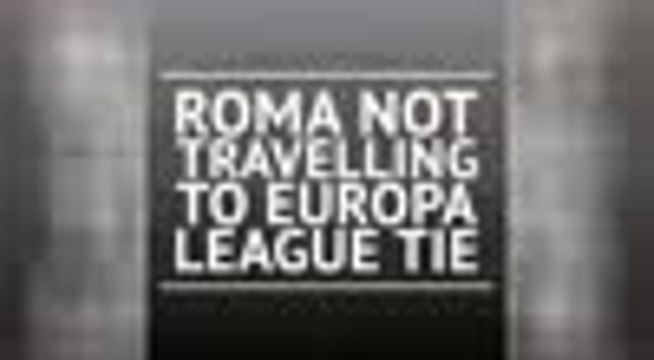 BREAKING NEWS - Roma not travelling to Europa League tie