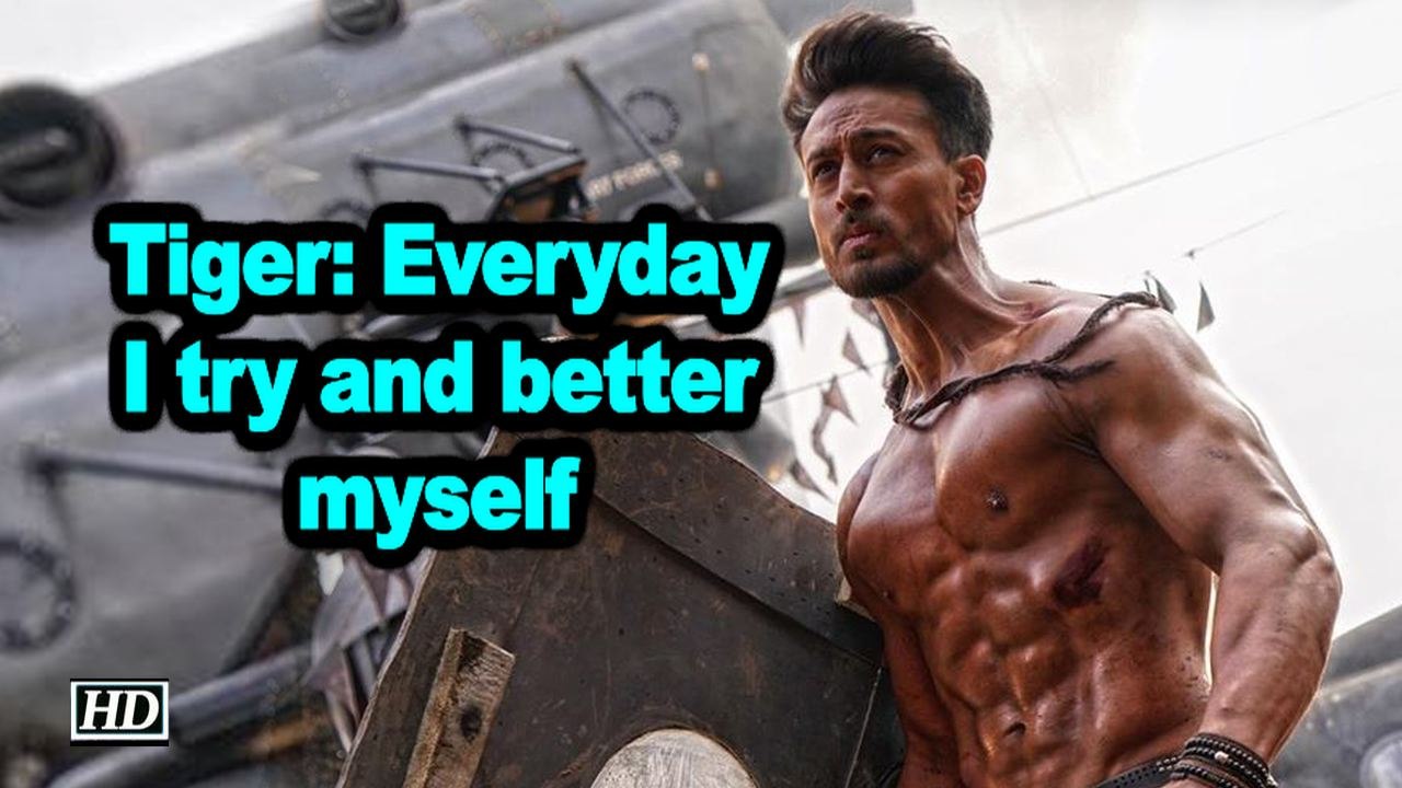 Tiger Shroff: Everyday I try and better myself