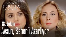 Aysun, Seher'i azarladı - Adını Feriha Koydum 38. Bölüm