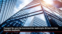 Cezayir'de yeni tip koronavirüs nedeniyle ilk kez bir kişi hayatını kaybetti.