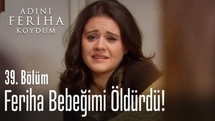 Feriha bebeğimi öldürdü - Adını Feriha Koydum 39. Bölüm