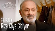 Rıza köye gidiyor - Adını Feriha Koydum 39. Bölüm
