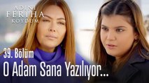 O adam sana yazılıyor - Adını Feriha Koydum 39. Bölüm