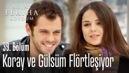 Koray ve Gülsüm flörtleşmeye başladı - Adını Feriha Koydum 39. Bölüm