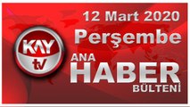 12 Mart 2020 Kay Tv Ana Haber Bülteni