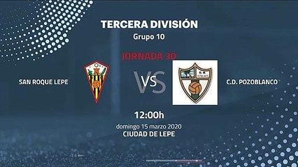 Previa partido entre San Roque Lepe y C.D. Pozoblanco Jornada 30 Tercera División