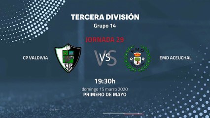 Previa partido entre CP Valdivia y EMD Aceuchal Jornada 29 Tercera División