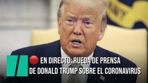 EN DIRECTO: Rueda de prensa de Donald Trump sobre la situación del coronavirus en Estados Unidos