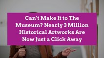 Can’t Make It to The Museum? Nearly 3 Million Historical Artworks Are Now Just a Click Away