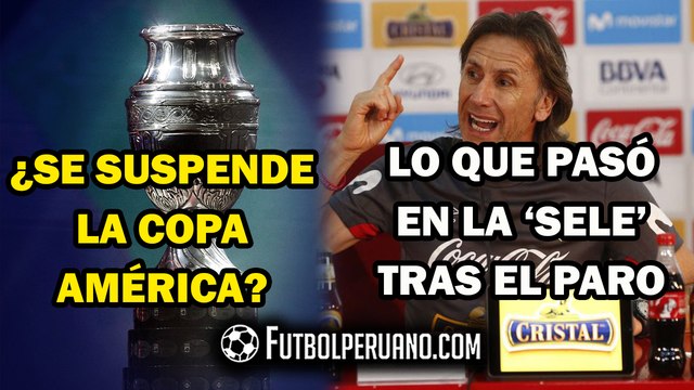 LA COPA AMÉRICA CERCA DE SUSPENDERSE | LA SELECCIÓN PERUANA Y LO QUE OCURRIÓ TRAS PARO DE LIGA 1