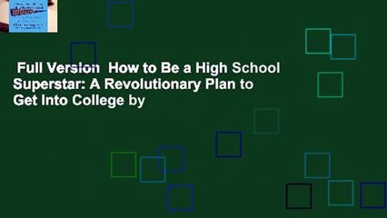Full Version  How to Be a High School Superstar: A Revolutionary Plan to Get Into College by
