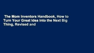 The Mom Inventors Handbook, How to Turn Your Great Idea into the Next Big Thing, Revised and
