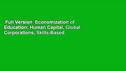 Full Version  Economization of Education: Human Capital, Global Corporations, Skills-Based