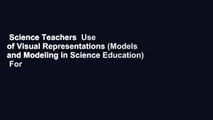 Science Teachers  Use of Visual Representations (Models and Modeling in Science Education)  For