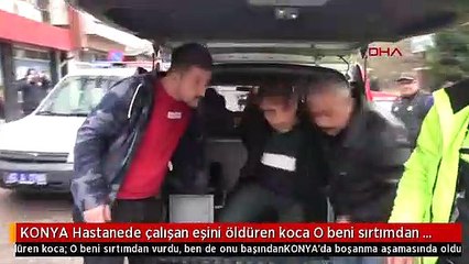KONYA Hastanede çalışan eşini öldüren koca O beni sırtımdan vurdu, ben de onu başından