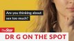 PUTTING DR G ON THE SPOT: Episode 6 - Are you thinking about sex too much?
