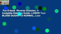Full E-book  Reverse Diabetes: A Complete Diabetes Guide- LOWER Your BLOOD SUGAR TO NORMAL, Lose
