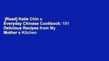 [Read] Katie Chin s Everyday Chinese Cookbook: 101 Delicious Recipes from My Mother s Kitchen