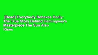 [Read] Everybody Behaves Badly: The True Story Behind Hemingway's Masterpiece The Sun Also Rises