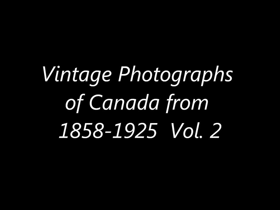 Vintage Photographs of Canada from 1858-1925  Vol. 2