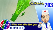 Dr. Khỏe - Tập 703: Cải bẹ xanh chữa bệnh Gout