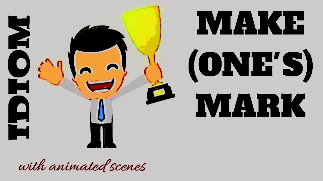 Idiom: Make one(s) mark