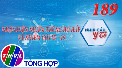 Nhịp cầu y tế - Kỳ 189: Nhận diện nhiễm trùng hô hấp và nhiễm COVID - 19