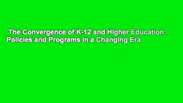 The Convergence of K-12 and Higher Education: Policies and Programs in a Changing Era