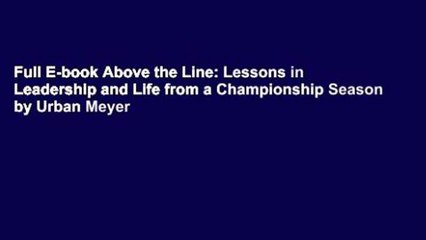 Full E-book Above the Line: Lessons in Leadership and Life from a Championship Season by Urban Meyer