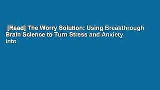 [Read] The Worry Solution: Using Breakthrough Brain Science to Turn Stress and Anxiety into