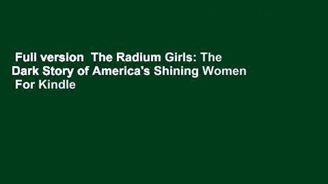 Full version The Radium Girls: The Dark Story of America's Shining Women For Kindle