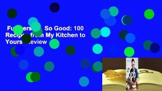 Full version  So Good: 100 Recipes from My Kitchen to Yours  Review