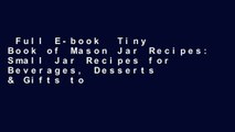 Full E-book  Tiny Book of Mason Jar Recipes: Small Jar Recipes for Beverages, Desserts & Gifts to