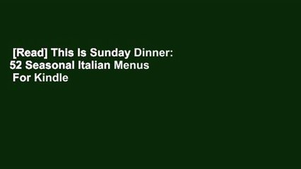 [Read] This Is Sunday Dinner: 52 Seasonal Italian Menus  For Kindle