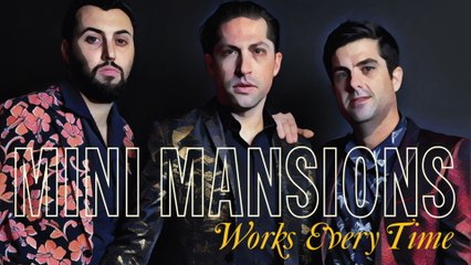 Mini Mansions - Works Every Time