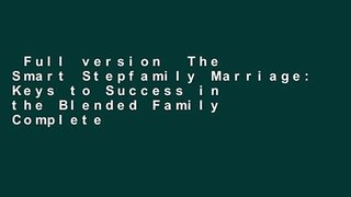 Full version  The Smart Stepfamily Marriage: Keys to Success in the Blended Family Complete