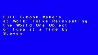 Full E-book Makers at Work: Folks Reinventing the World One Object or Idea at a Time by Steven