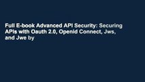 Full E-book Advanced API Security: Securing APIs with Oauth 2.0, Openid Connect, Jws, and Jwe by