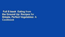 Full E-book  Eating from the Ground Up: Recipes for Simple, Perfect Vegetables: A Cookbook