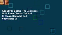About For Books  The Japanese Grill: From Classic Yakitori to Steak, Seafood, and Vegetables [a