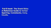 Full E-book  The Snark Bible: A Reference Guide to Verbal Sparring, Comebacks, Irony, Insults,