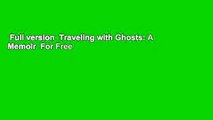 Full version  Traveling with Ghosts: A Memoir  For Free