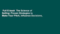 Full E-book  The Science of Selling: Proven Strategies to Make Your Pitch, Influence Decisions,