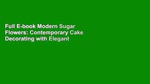 Full E-book Modern Sugar Flowers: Contemporary Cake Decorating with Elegant Gumpaste Flowers by