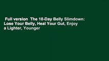 Full version  The 10-Day Belly Slimdown: Lose Your Belly, Heal Your Gut, Enjoy a Lighter, Younger